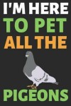 Book cover for I'm Here To Pet All The Pigeons