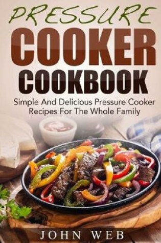 Cover of Pressure Cooker Cookbook - Simple And Delicious Pressure Cooker Recipes For The Whole Family