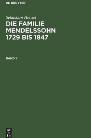 Cover of Sebastian Hensel: Die Familie Mendelssohn 1729 Bis 1847. Band 1