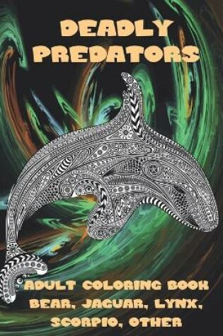 Cover of Deadly Predators - Adult Coloring Book - Bear, Jaguar, Lynx, Scorpio, other