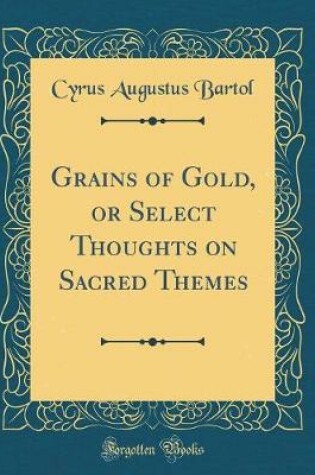 Cover of Grains of Gold, or Select Thoughts on Sacred Themes (Classic Reprint)