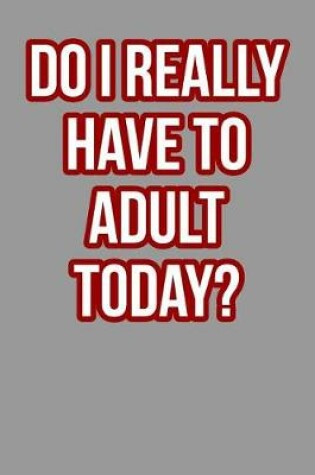 Cover of Do I Really Have To Adult Today?