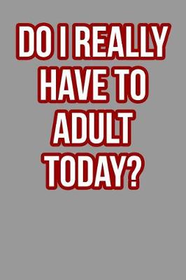 Book cover for Do I Really Have To Adult Today?