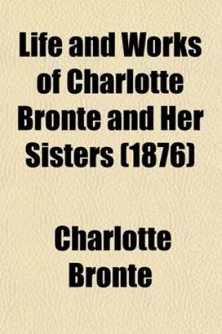 Cover of Life and Works of Charlotte Bronte and Her Sisters Volume 7