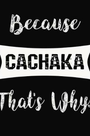 Cover of Because Cachaka That's Why
