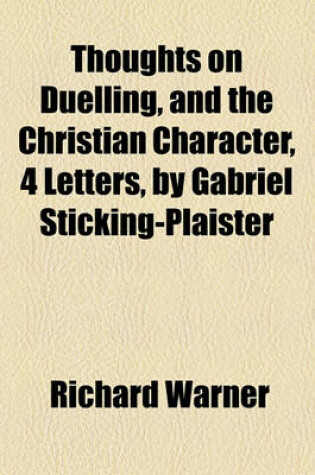 Cover of Thoughts on Duelling, and the Christian Character, 4 Letters, by Gabriel Sticking-Plaister