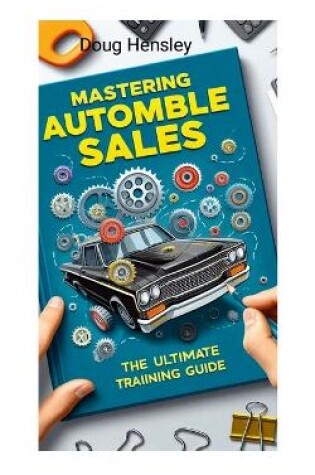 Cover of Mastering Automobile Sales The Ultimate Training Guide