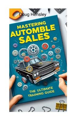 Book cover for Mastering Automobile Sales The Ultimate Training Guide