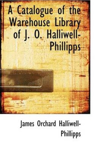 Cover of A Catalogue of the Warehouse Library of J. O. Halliwell-Phillipps