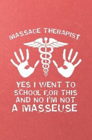 Cover of Massage Therapist Yes I Went to School for This and No I'm Not a Masseuse A5 Lined Notebook