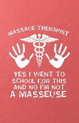 Book cover for Massage Therapist Yes I Went to School for This and No I'm Not a Masseuse A5 Lined Notebook