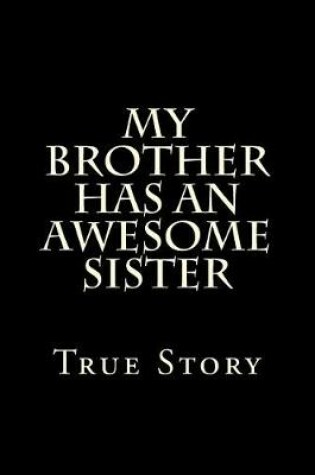Cover of My Brother Has An Awesome Sister True Story