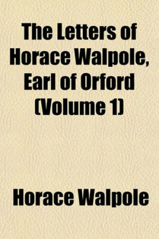 Cover of The Letters of Horace Walpole, Earl of Orford (Volume 1)