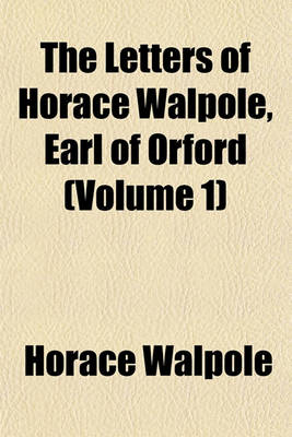 Book cover for The Letters of Horace Walpole, Earl of Orford (Volume 1)