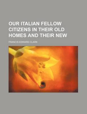 Book cover for Our Italian Fellow Citizens in Their Old Homes and Their New