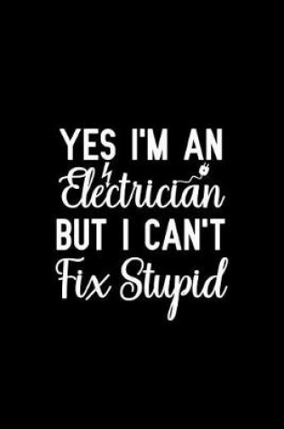 Cover of Yes I'm an Electrician But I Can't Fix Stupid