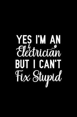 Cover of Yes I'm an Electrician But I Can't Fix Stupid