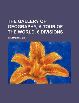 Book cover for The Gallery of Geography, a Tour of the World. 6 Divisions