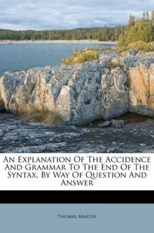 Cover of An Explanation of the Accidence and Grammar to the End of the Syntax, by Way of Question and Answer