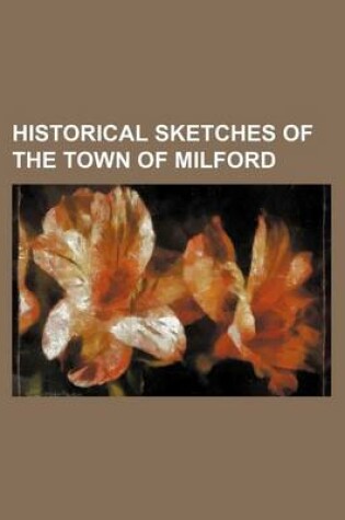 Cover of Historical Sketches of the Town of Milford