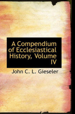 Cover of A Compendium of Ecclesiastical History, Volume IV