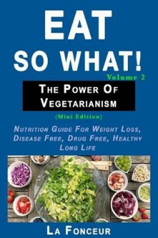 Cover of Eat So What! The Power of Vegetarianism Volume 2