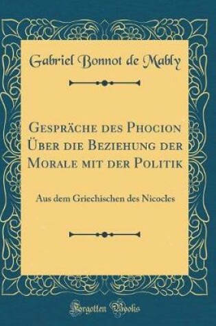 Cover of Gespräche Des Phocion Über Die Beziehung Der Morale Mit Der Politik