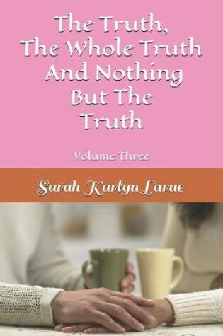 Cover of The Truth, The Whole Truth, And Nothing But The Truth