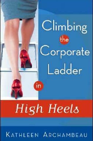 Cover of Climbing the Corporate Ladder in High Heels