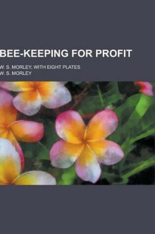 Cover of Bee-Keeping for Profit; W. S. Morley, with Eight Plates