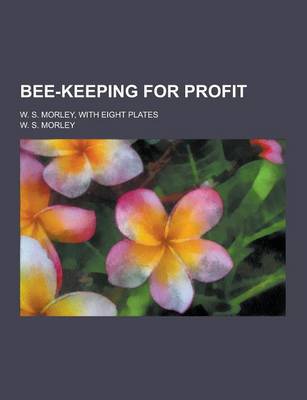 Book cover for Bee-Keeping for Profit; W. S. Morley, with Eight Plates