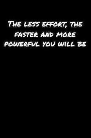 Cover of The Less Effort The Faster and More Powerful You Will Be