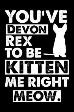 Cover of You've Devon Rex To Be Kitten Me Right Meow