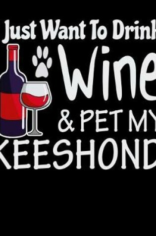 Cover of I Just Want to Drink Wine & Pet My Keeshond