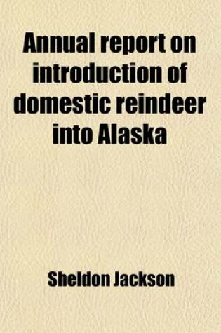 Cover of Annual Report on Introduction of Domestic Reindeer Into Alaska (Volume 13)