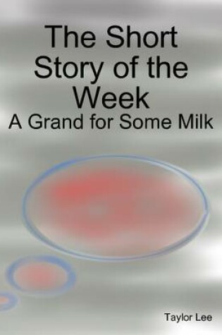 Cover of The Short Story of the Week: A Grand for Some Milk