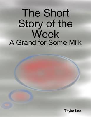 Book cover for The Short Story of the Week: A Grand for Some Milk