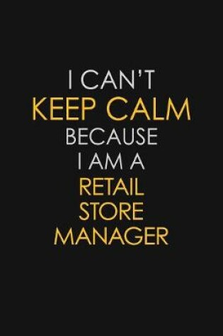 Cover of I Can't Keep Calm Because I Am A Retail Store Manager