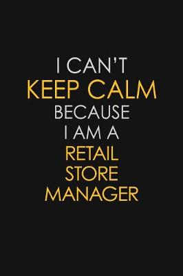 Book cover for I Can't Keep Calm Because I Am A Retail Store Manager