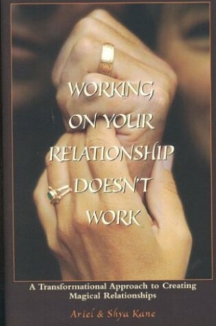 Cover of Working on Your Relationship Doesnt Work, a Transformational Approach to Creating Magical Relationships