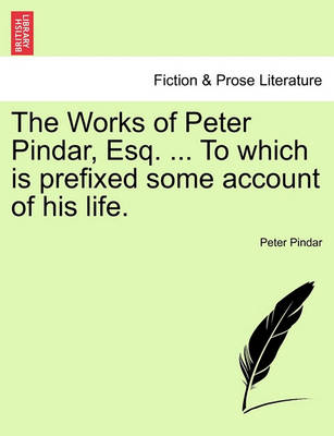 Book cover for The Works of Peter Pindar, Esq. ... to Which Is Prefixed Some Account of His Life.