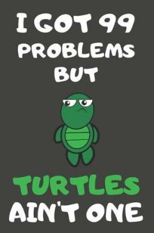 Cover of I Got 99 Problems But Turtles Ain't One