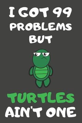 Book cover for I Got 99 Problems But Turtles Ain't One