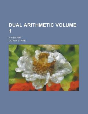 Book cover for Dual Arithmetic; A New Art Volume 1