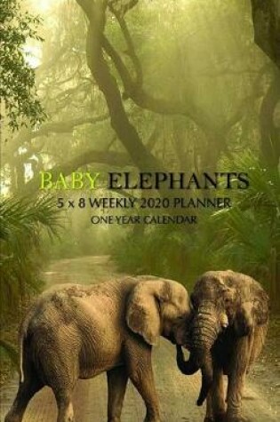 Cover of Baby Elephants 5 x 8 Weekly 2020 Planner