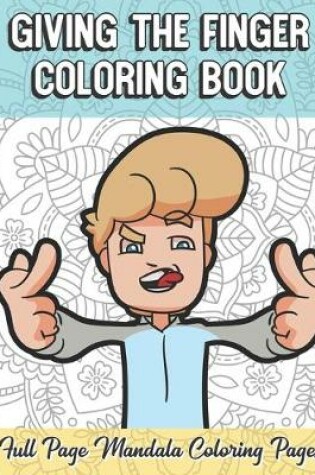 Cover of Giving The Finger Coloring Book Full Page Mandala Coloring Pages