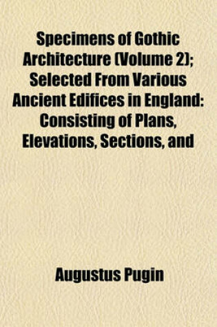 Cover of Specimens of Gothic Architecture (Volume 2); Selected from Various Ancient Edifices in England