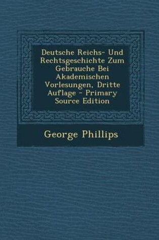 Cover of Deutsche Reichs- Und Rechtsgeschichte Zum Gebrauche Bei Akademischen Vorlesungen, Dritte Auflage