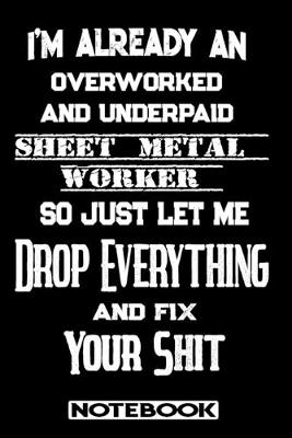 Book cover for I'm Already An Overworked And Underpaid Sheet Metal Worker. So Just Let Me Drop Everything And Fix Your Shit!