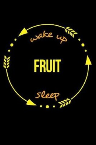 Cover of Wake Up Fruit Sleep Notebook for a Fruit Farmer, Blank Lined Journal